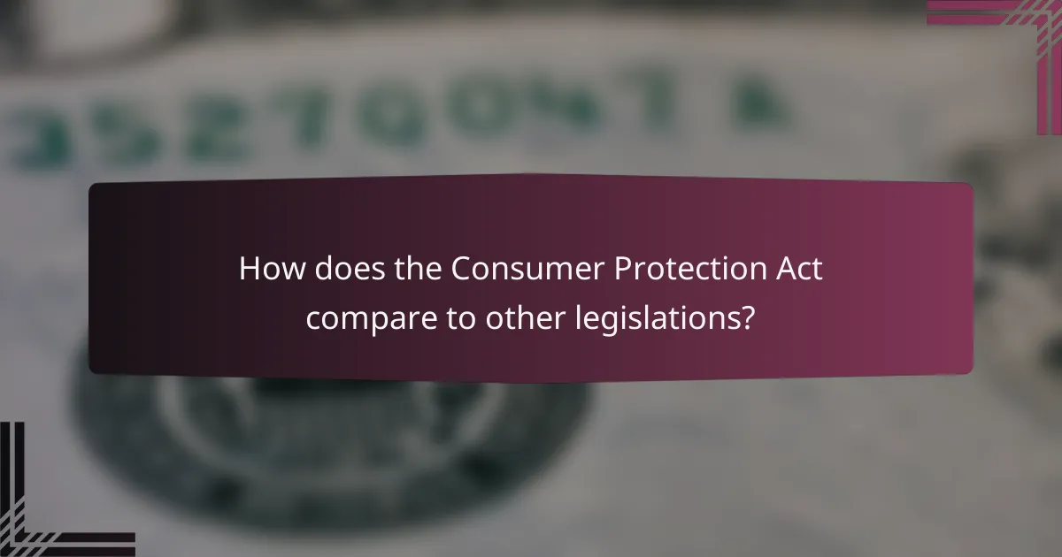 How does the Consumer Protection Act compare to other legislations?