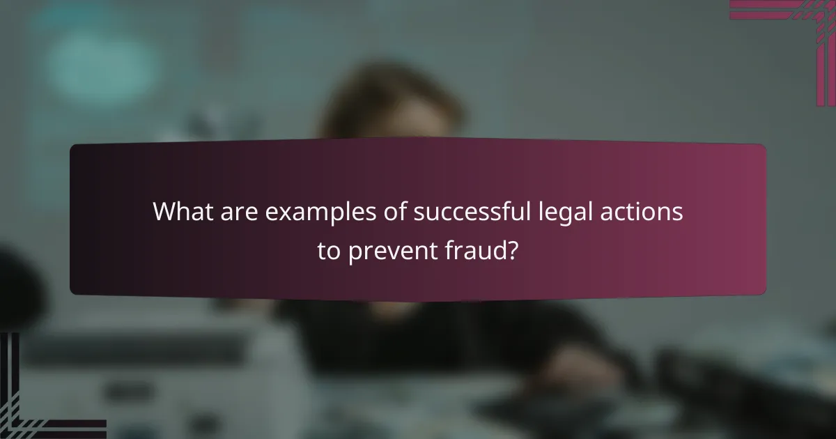 What are examples of successful legal actions to prevent fraud?