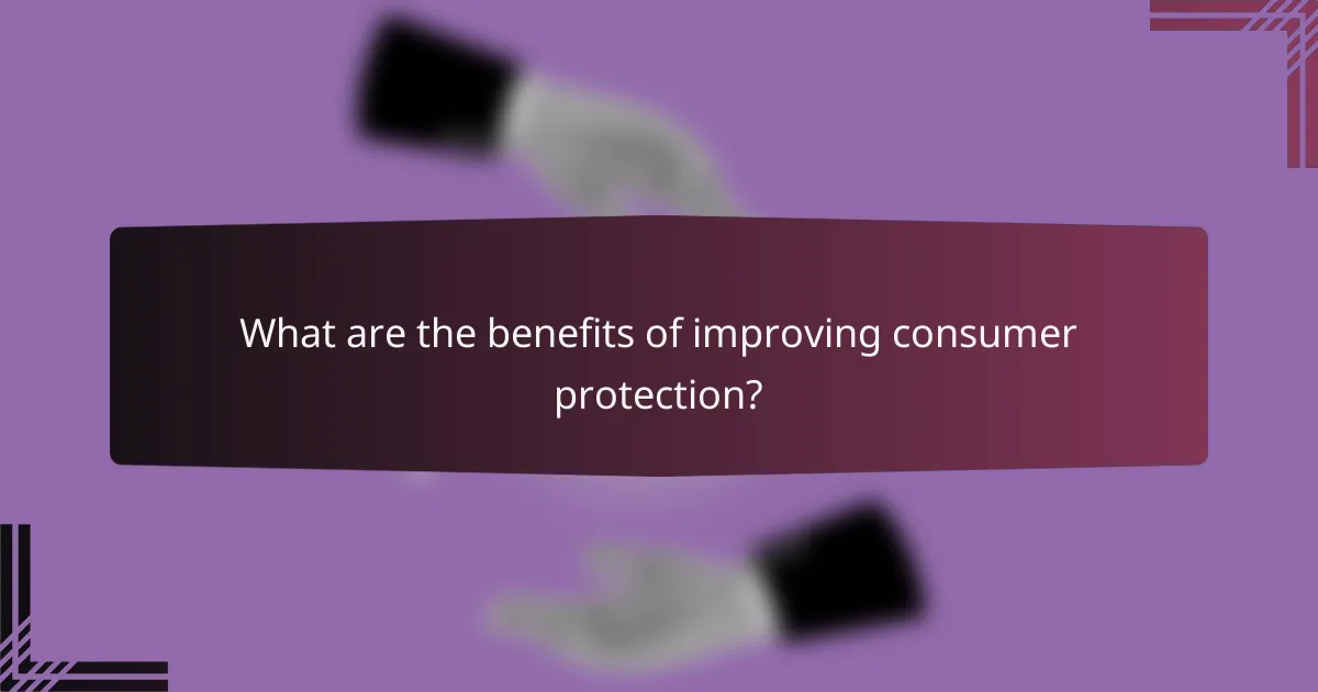 What are the benefits of improving consumer protection?