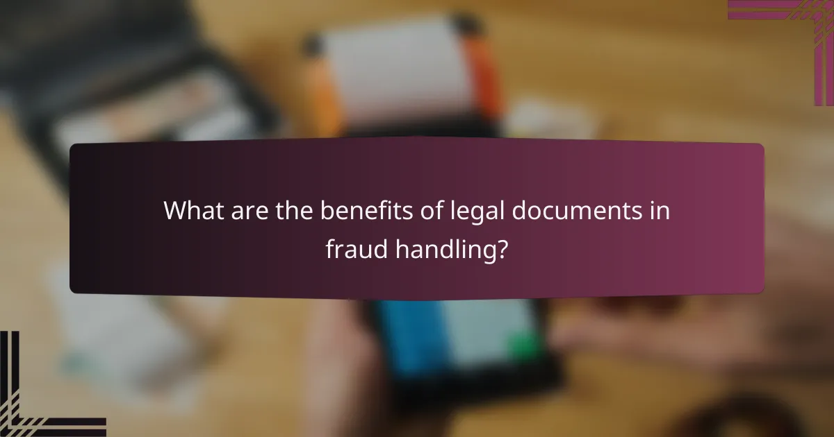 What are the benefits of legal documents in fraud handling?