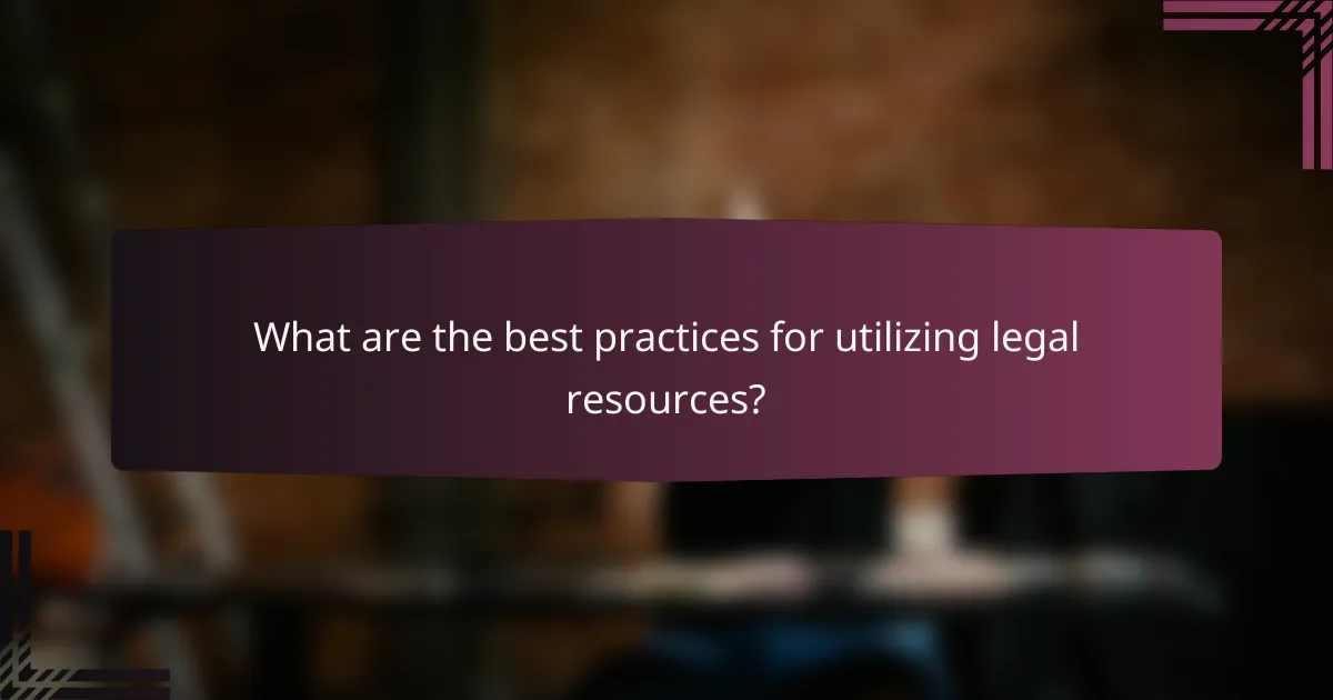 What are the best practices for utilizing legal resources?