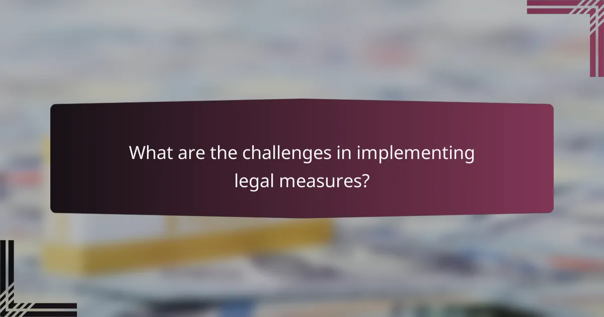 What are the challenges in implementing legal measures?