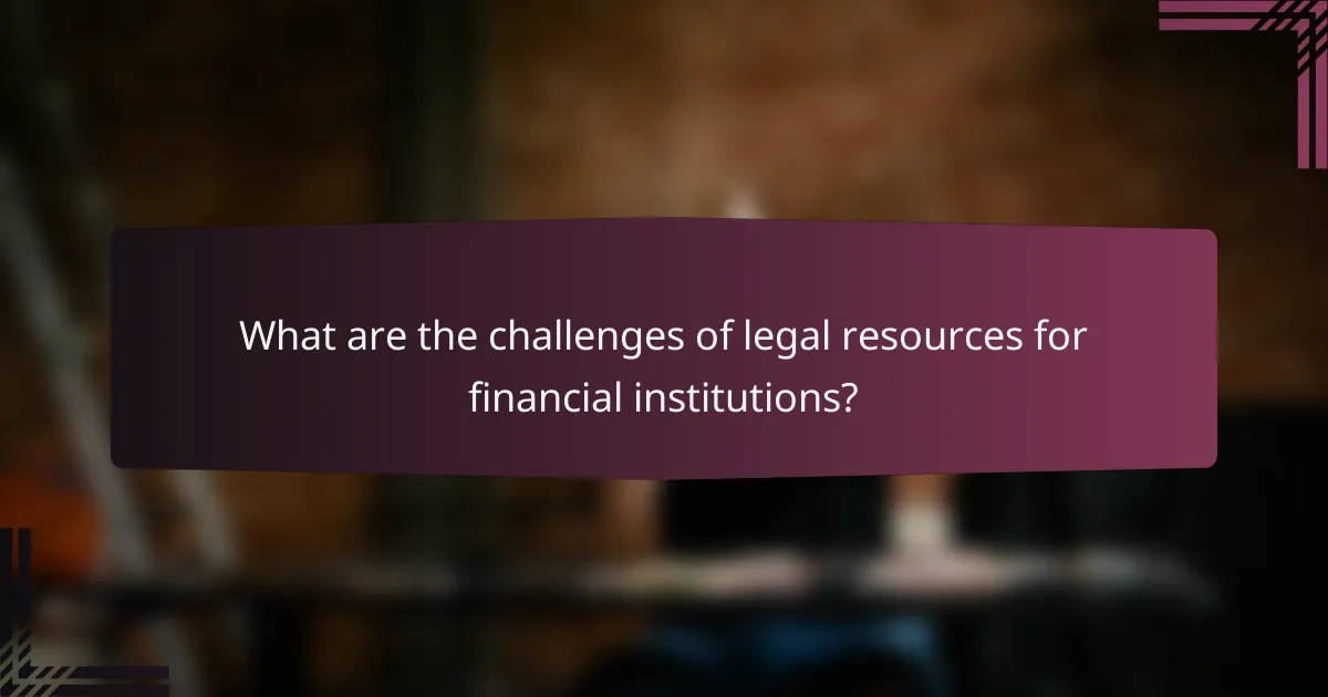What are the challenges of legal resources for financial institutions?