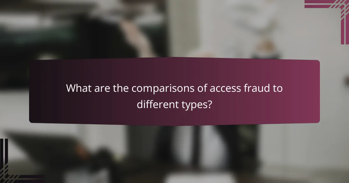 What are the comparisons of access fraud to different types?