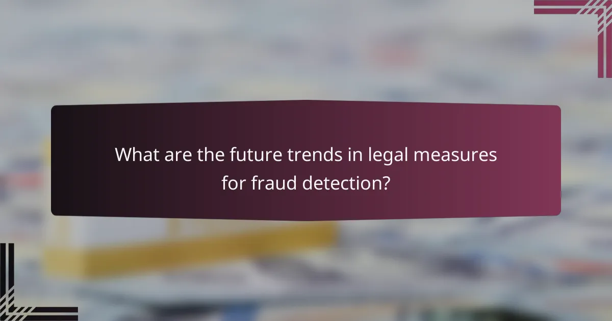 What are the future trends in legal measures for fraud detection?