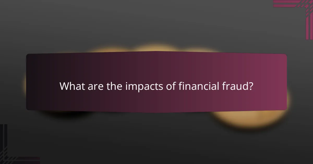 What are the impacts of financial fraud?