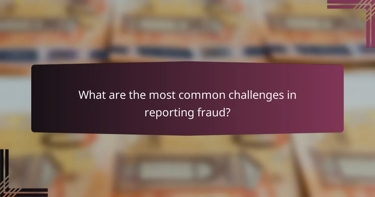 What are the most common challenges in reporting fraud?