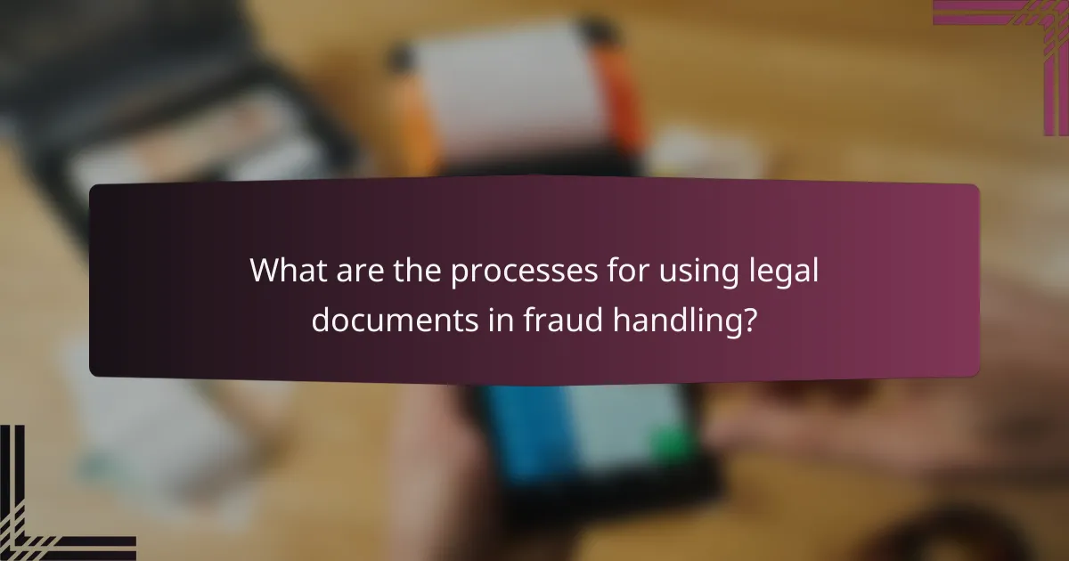 What are the processes for using legal documents in fraud handling?